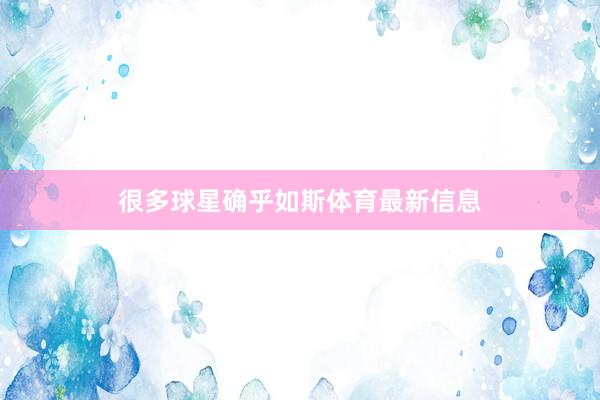 很多球星确乎如斯体育最新信息