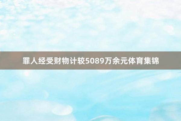 罪人经受财物计较5089万余元体育集锦