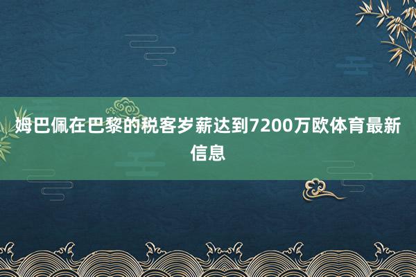 姆巴佩在巴黎的税客岁薪达到7200万欧体育最新信息