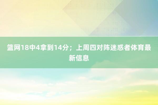篮网18中4拿到14分；上周四对阵迷惑者体育最新信息