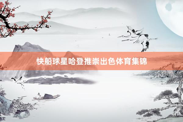 快船球星哈登推崇出色体育集锦