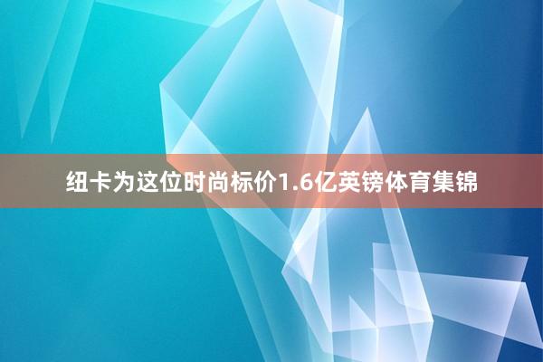 纽卡为这位时尚标价1.6亿英镑体育集锦