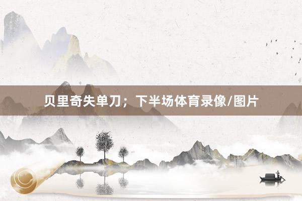 贝里奇失单刀；下半场体育录像/图片