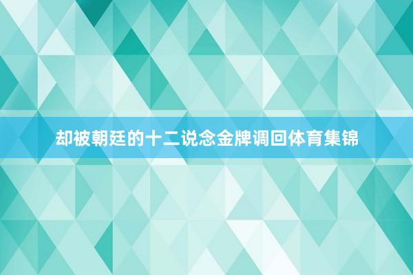 却被朝廷的十二说念金牌调回体育集锦