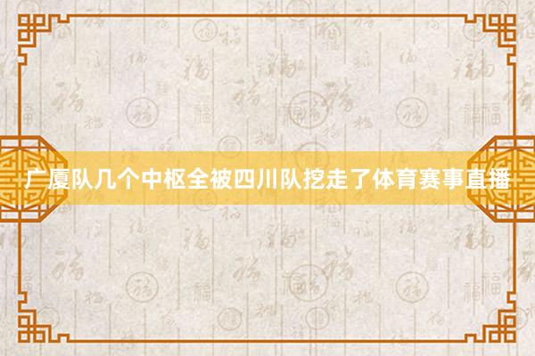 广厦队几个中枢全被四川队挖走了体育赛事直播