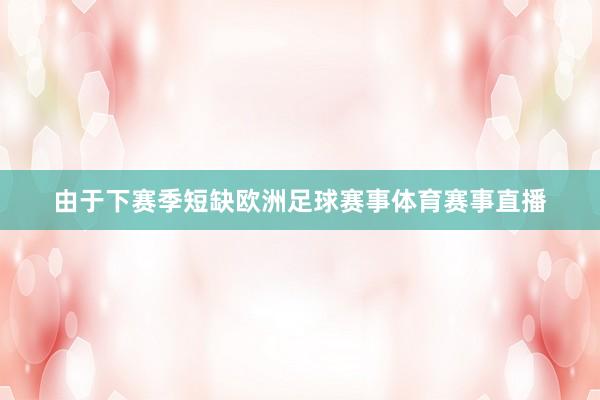 由于下赛季短缺欧洲足球赛事体育赛事直播