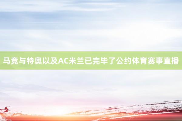 马竞与特奥以及AC米兰已完毕了公约体育赛事直播