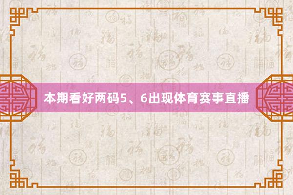 本期看好两码5、6出现体育赛事直播