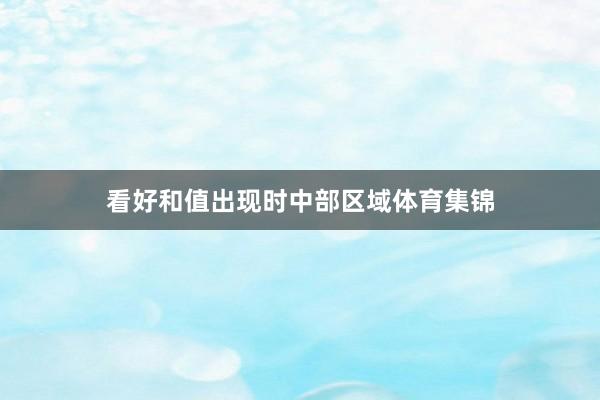 看好和值出现时中部区域体育集锦