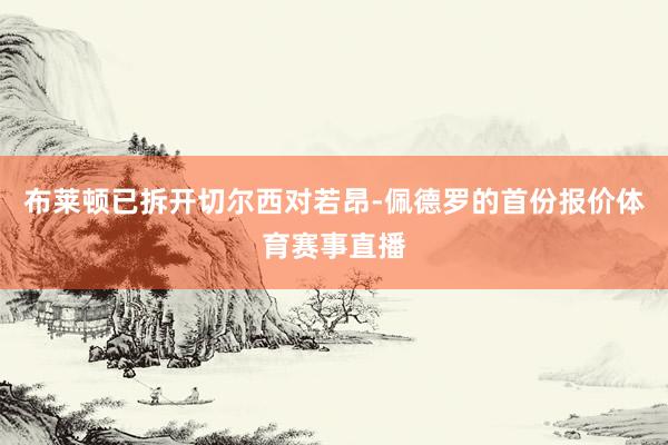 布莱顿已拆开切尔西对若昂-佩德罗的首份报价体育赛事直播