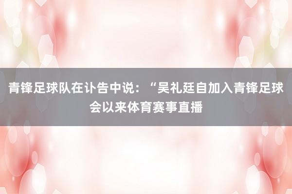 青锋足球队在讣告中说：“吴礼廷自加入青锋足球会以来体育赛事直播