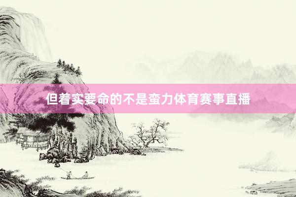 但着实要命的不是蛮力体育赛事直播