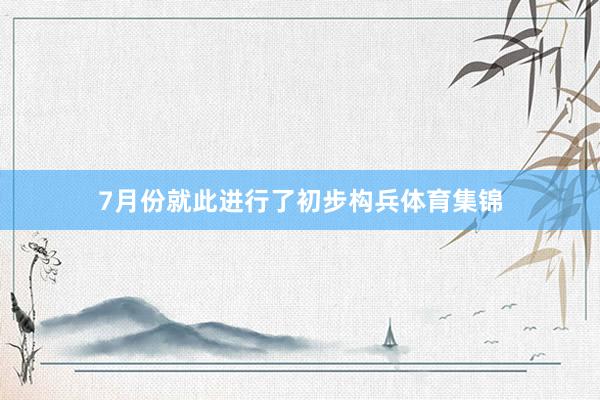 7月份就此进行了初步构兵体育集锦