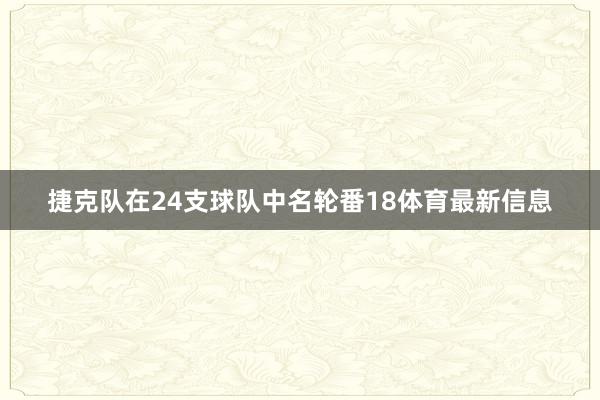 捷克队在24支球队中名轮番18体育最新信息