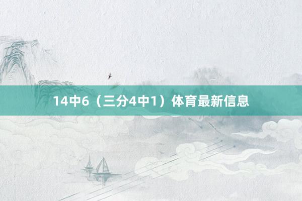 14中6（三分4中1）体育最新信息