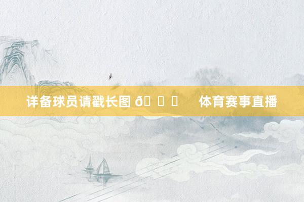 详备球员请戳长图 👇    体育赛事直播