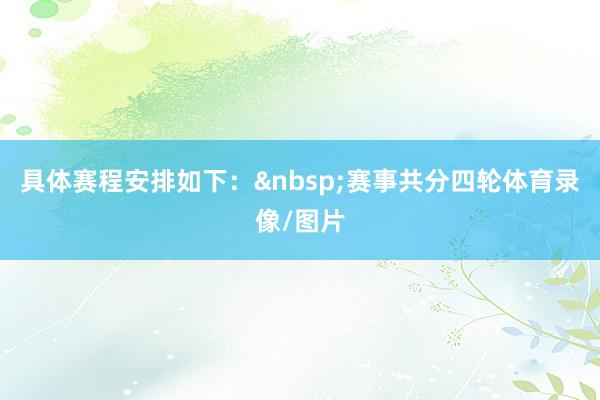 具体赛程安排如下：&nbsp;　　赛事共分四轮体育录像/图片
