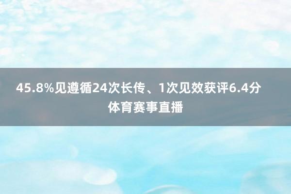 45.8%见遵循24次长传、1次见效获评6.4分    体育赛事直播