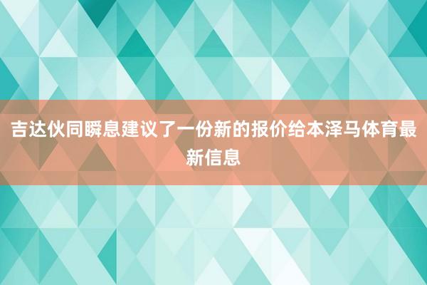 吉达伙同瞬息建议了一份新的报价给本泽马体育最新信息