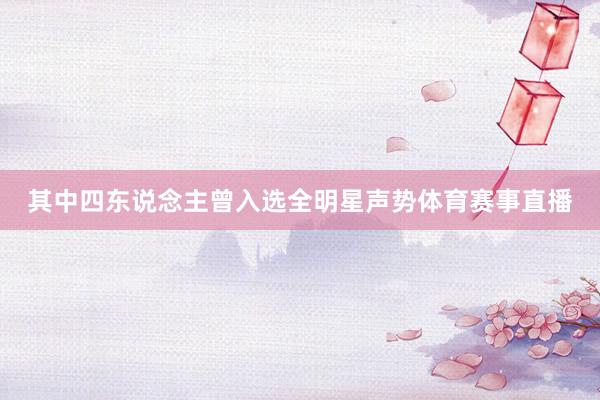 其中四东说念主曾入选全明星声势体育赛事直播