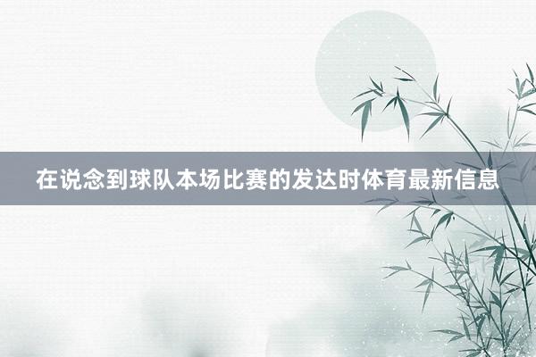 在说念到球队本场比赛的发达时体育最新信息