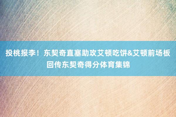 投桃报李！东契奇直塞助攻艾顿吃饼&艾顿前场板回传东契奇得分体育集锦