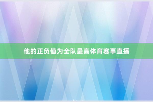 他的正负值为全队最高体育赛事直播