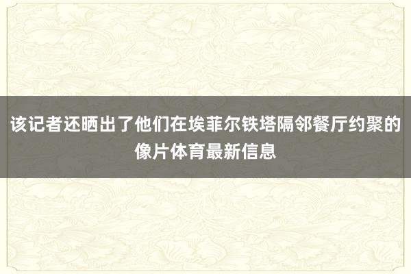 该记者还晒出了他们在埃菲尔铁塔隔邻餐厅约聚的像片体育最新信息