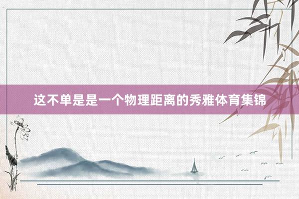 这不单是是一个物理距离的秀雅体育集锦