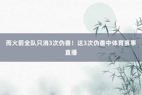 而火箭全队只消3次伪善！这3次伪善中体育赛事直播