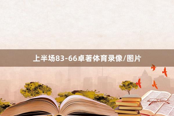 上半场83-66卓著体育录像/图片