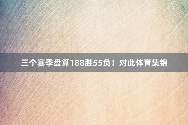 三个赛季盘算188胜55负！对此体育集锦