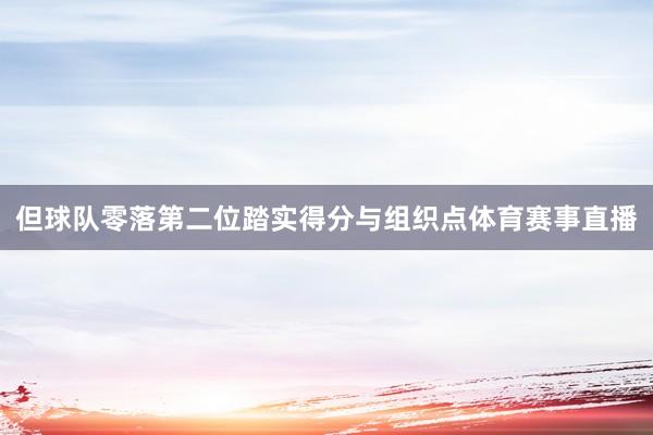 但球队零落第二位踏实得分与组织点体育赛事直播