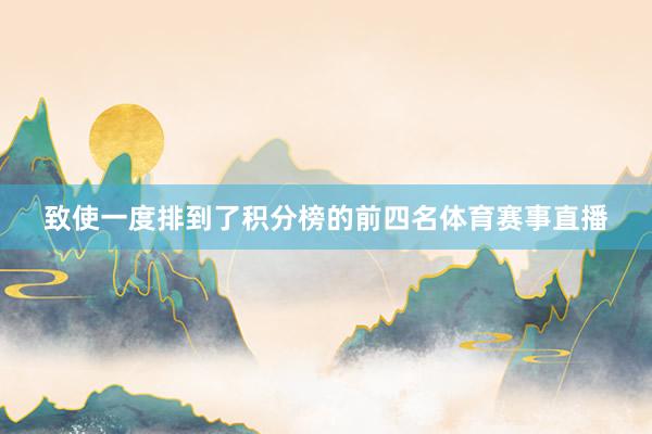 致使一度排到了积分榜的前四名体育赛事直播