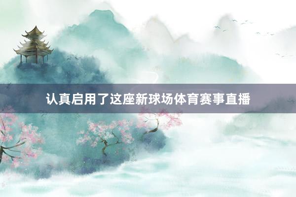 认真启用了这座新球场体育赛事直播