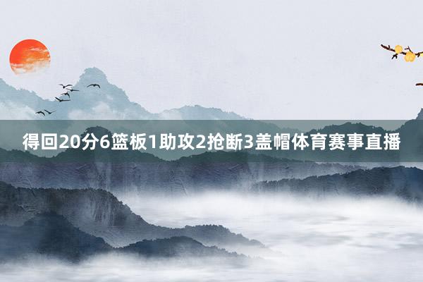 得回20分6篮板1助攻2抢断3盖帽体育赛事直播