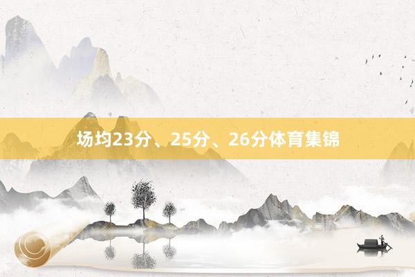 场均23分、25分、26分体育集锦